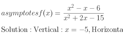The asymptotes of f(x)=(x^2-x-6)/(x^2+2x-15) is Vertical: x=-5,Horizontal: y=1